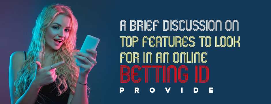 A Brief Discussion on Top Features to Look for in an Online Betting ID Provider