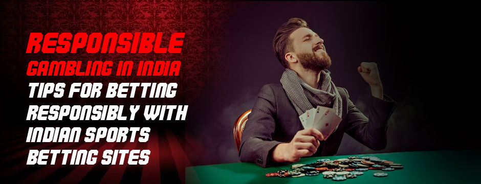 Responsible Gambling in India Tips for Betting Responsibly with Indian sports betting sites