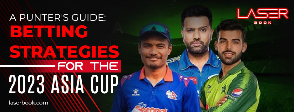 A Punter's Betting Guide for 2023 Asia Cup