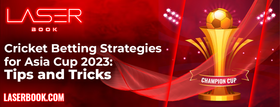 Cricket Betting Strategies for Asia Cup 2023