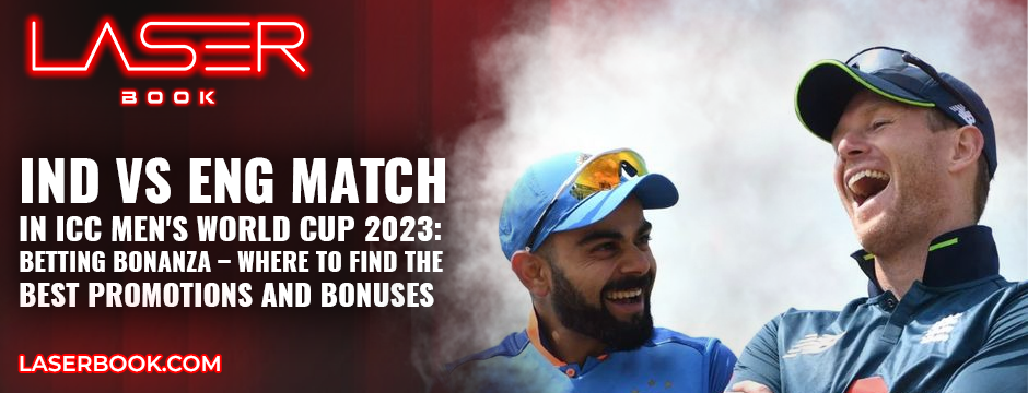 Ind vs Eng Match in ICC men's world cup 2023_ Betting Bonanza – Where to Find the Best Promotions and Bonuses